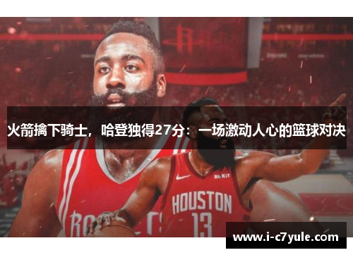 火箭擒下骑士，哈登独得27分：一场激动人心的篮球对决