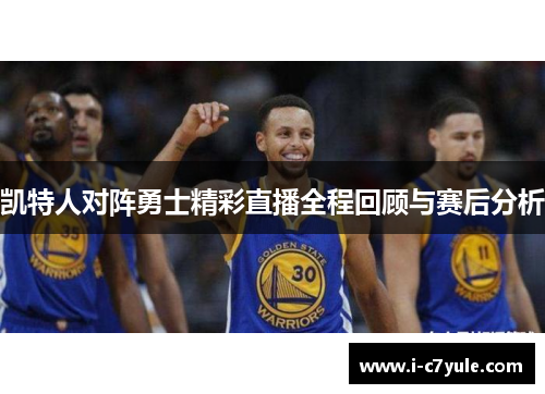 凯特人对阵勇士精彩直播全程回顾与赛后分析