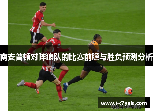 南安普顿对阵狼队的比赛前瞻与胜负预测分析