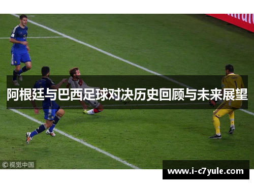 阿根廷与巴西足球对决历史回顾与未来展望